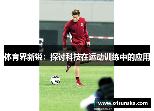 体育界新锐：探讨科技在运动训练中的应用